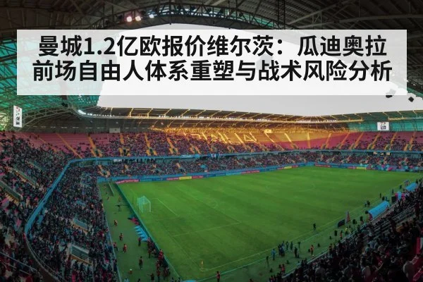 曼城1.2亿欧报价维尔茨：瓜迪奥拉前场自由人体系重塑与战术风险分析