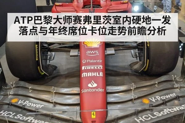 ATP巴黎大师赛弗里茨室内硬地一发落点与年终席位卡位走势前瞻分析